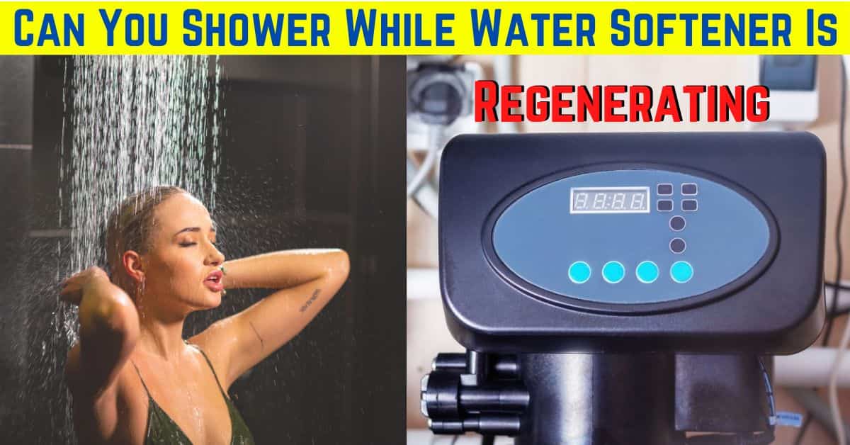 Can You Shower While Water Softener Is Regenerating