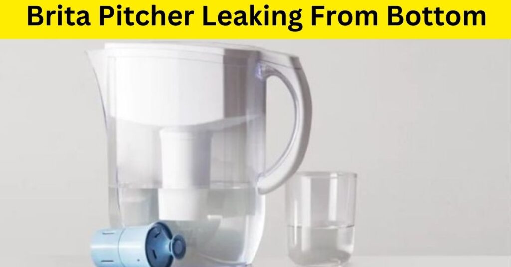 Brita Pitcher Leaking From Bottom